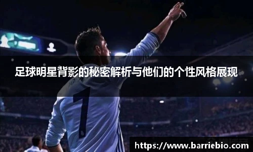 足球明星背影的秘密解析与他们的个性风格展现